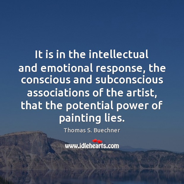 It is in the intellectual and emotional response, the conscious and subconscious Thomas S. Buechner Picture Quote