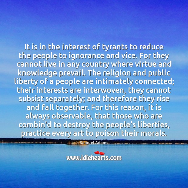 It is in the interest of tyrants to reduce the people to 
