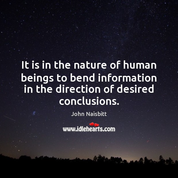 It is in the nature of human beings to bend information in John Naisbitt Picture Quote