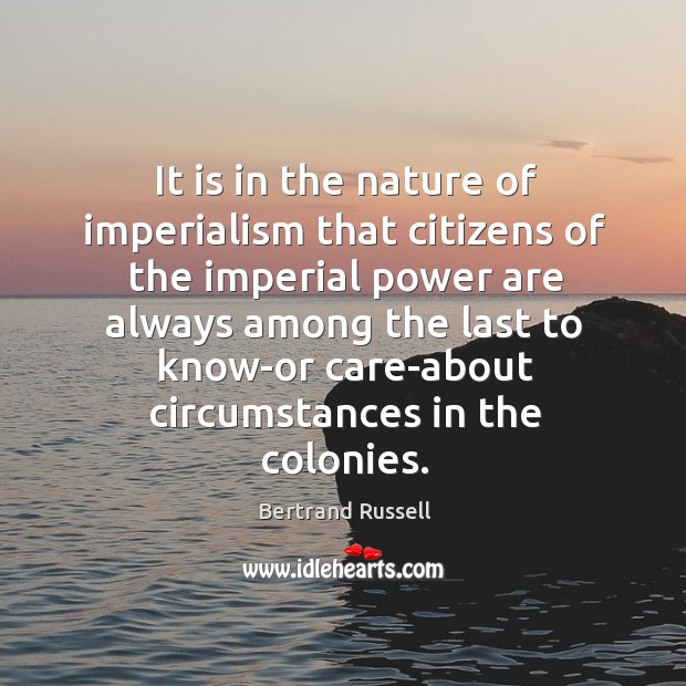 It is in the nature of imperialism that citizens of the imperial Bertrand Russell Picture Quote