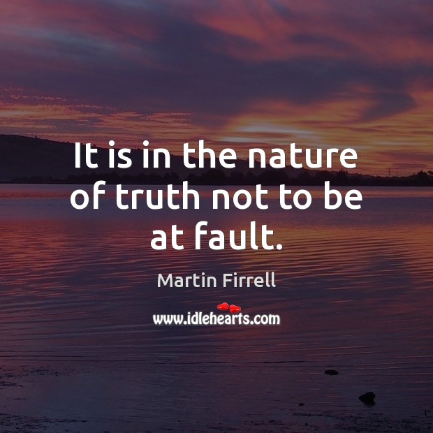 It is in the nature of truth not to be at fault. Martin Firrell Picture Quote