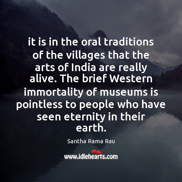 It is in the oral traditions of the villages that the arts Santha Rama Rau Picture Quote