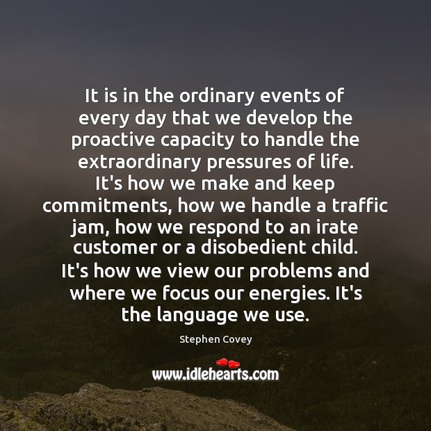 It is in the ordinary events of every day that we develop Stephen Covey Picture Quote
