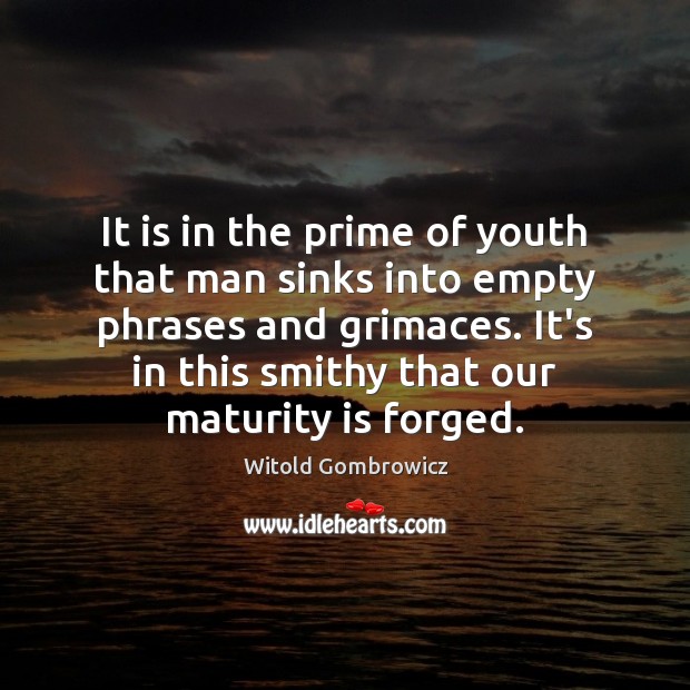 It is in the prime of youth that man sinks into empty Maturity Quotes Image