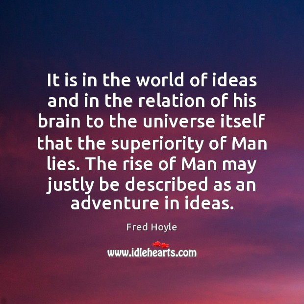 It is in the world of ideas and in the relation of Fred Hoyle Picture Quote