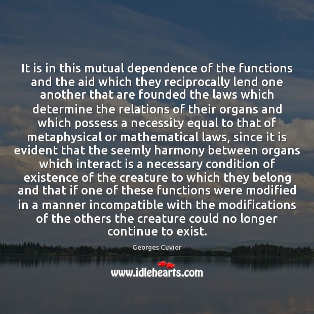 It is in this mutual dependence of the functions and the aid Georges Cuvier Picture Quote