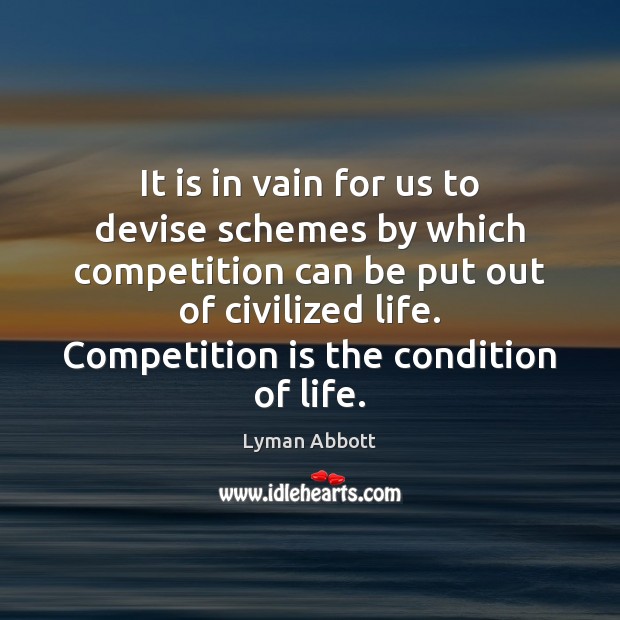 It is in vain for us to devise schemes by which competition Lyman Abbott Picture Quote