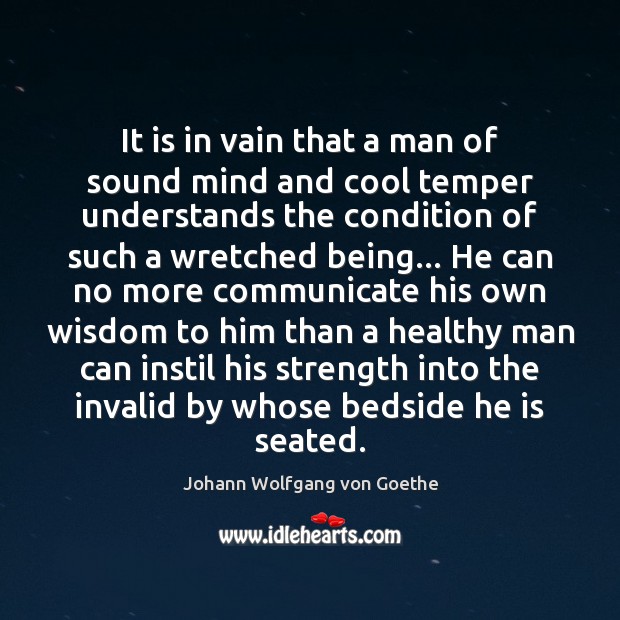 It is in vain that a man of sound mind and cool Johann Wolfgang von Goethe Picture Quote
