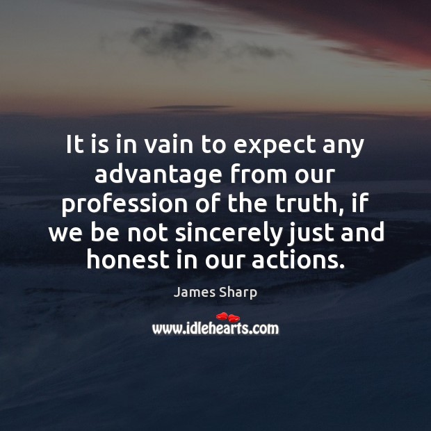 It is in vain to expect any advantage from our profession of James Sharp Picture Quote