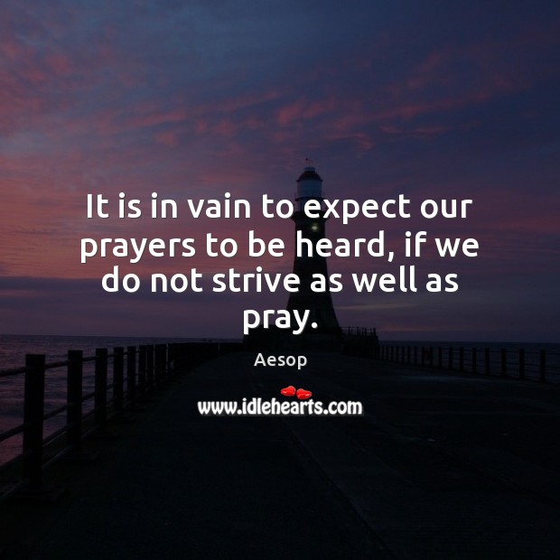 It is in vain to expect our prayers to be heard, if we do not strive as well as pray. Aesop Picture Quote