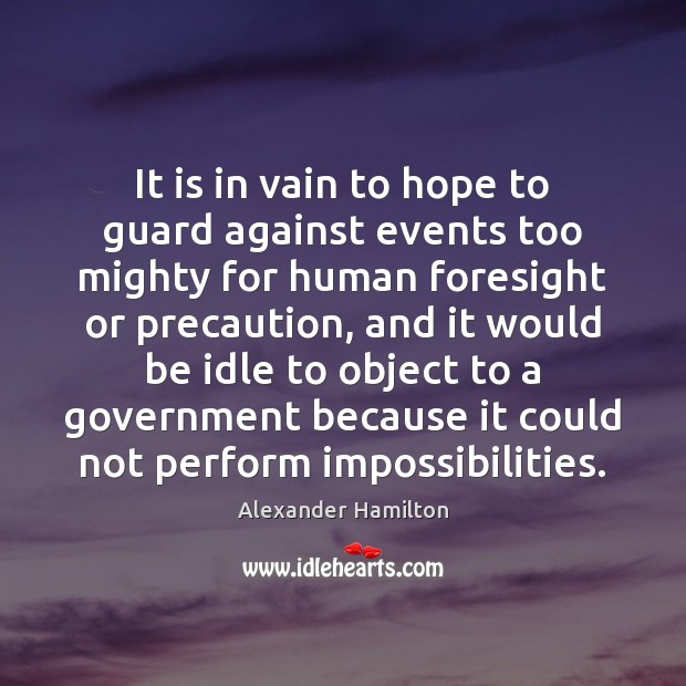 It is in vain to hope to guard against events too mighty Alexander Hamilton Picture Quote