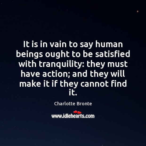 It is in vain to say human beings ought to be satisfied Charlotte Bronte Picture Quote