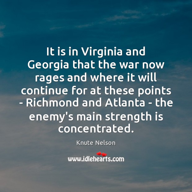 It is in Virginia and Georgia that the war now rages and Strength Quotes Image