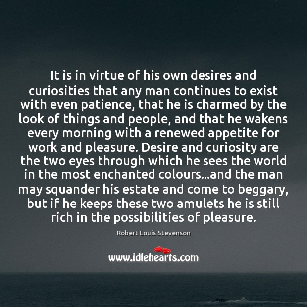 It is in virtue of his own desires and curiosities that any Robert Louis Stevenson Picture Quote