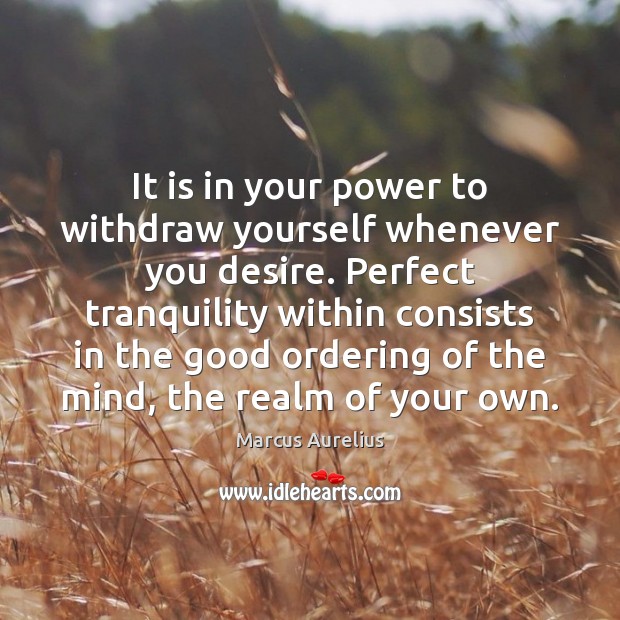 It is in your power to withdraw yourself whenever you desire. Perfect Marcus Aurelius Picture Quote
