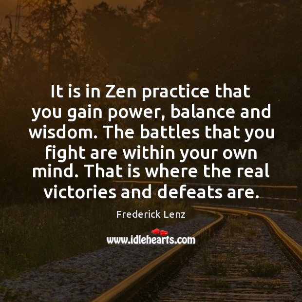 It is in Zen practice that you gain power, balance and wisdom. Wisdom Quotes Image