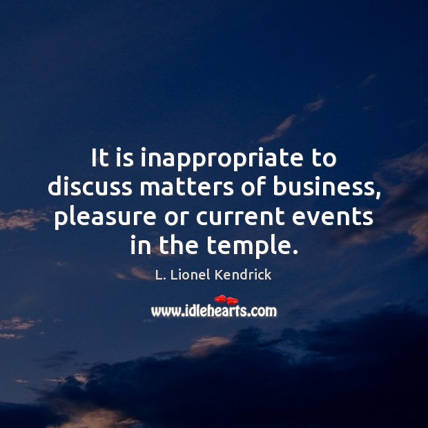 It is inappropriate to discuss matters of business, pleasure or current events L. Lionel Kendrick Picture Quote