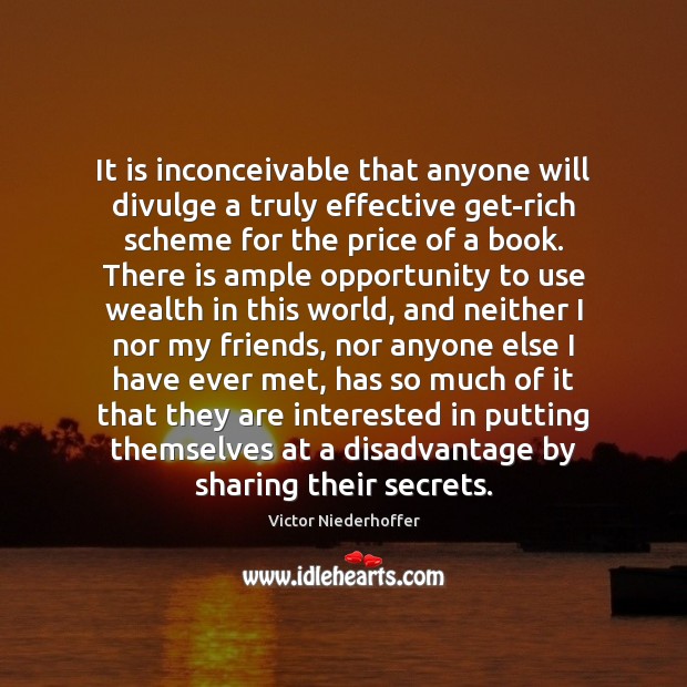It is inconceivable that anyone will divulge a truly effective get-rich scheme Victor Niederhoffer Picture Quote
