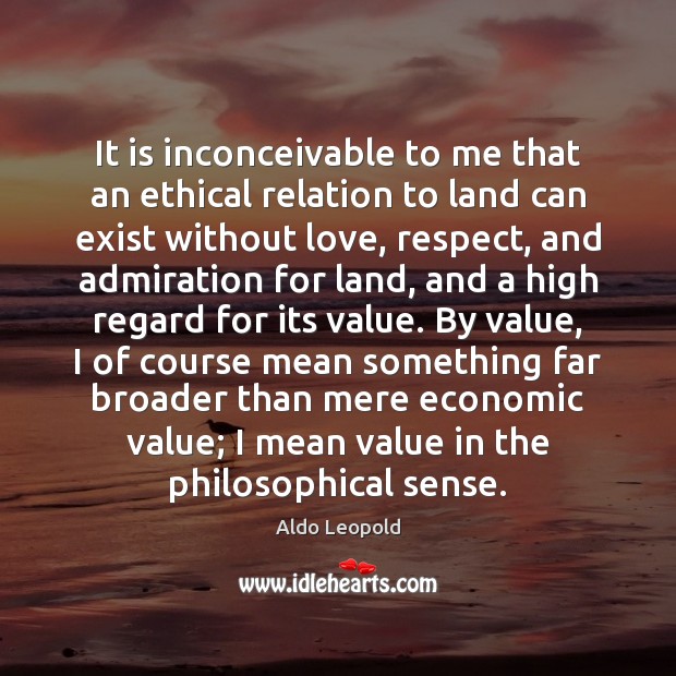 It is inconceivable to me that an ethical relation to land can Aldo Leopold Picture Quote