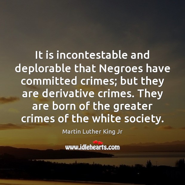 It is incontestable and deplorable that Negroes have committed crimes; but they Image