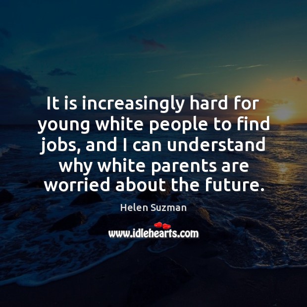 It is increasingly hard for young white people to find jobs, and Helen Suzman Picture Quote
