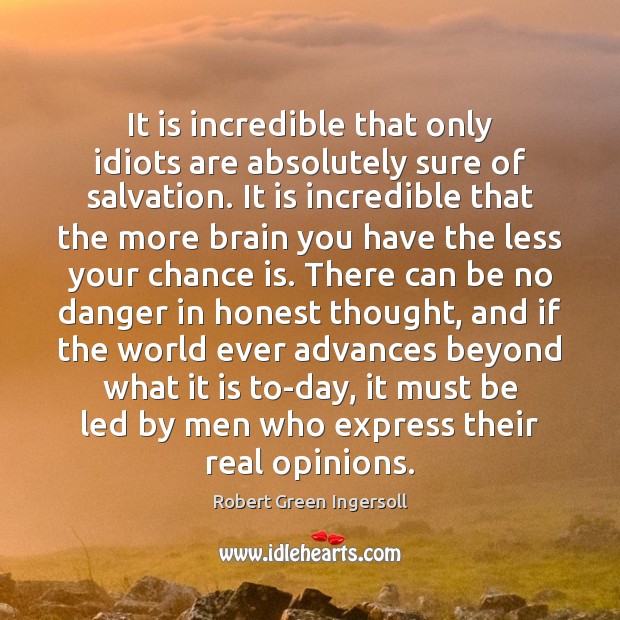 It is incredible that only idiots are absolutely sure of salvation. It Robert Green Ingersoll Picture Quote
