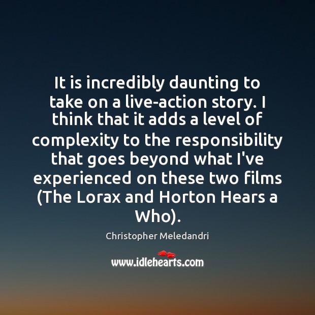 It is incredibly daunting to take on a live-action story. I think Christopher Meledandri Picture Quote