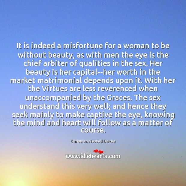 It is indeed a misfortune for a woman to be without beauty, Christian Nestell Bovee Picture Quote