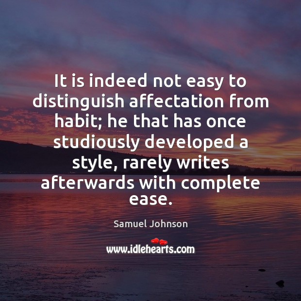 It is indeed not easy to distinguish affectation from habit; he that Samuel Johnson Picture Quote
