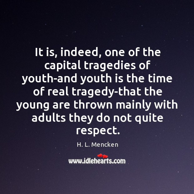 It is, indeed, one of the capital tragedies of youth-and youth is Image