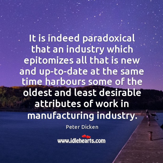 It is indeed paradoxical that an industry which epitomizes all that is Peter Dicken Picture Quote