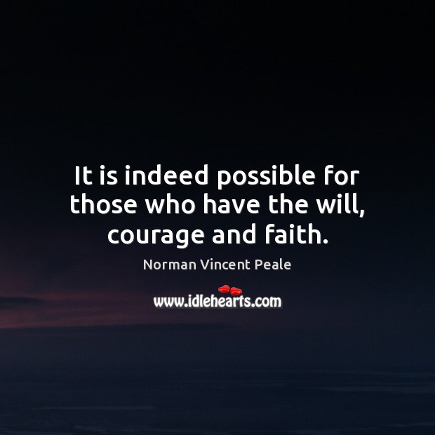 It is indeed possible for those who have the will, courage and faith. Norman Vincent Peale Picture Quote