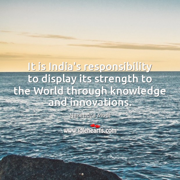 It is India’s responsibility to display its strength to the World through Narendra Modi Picture Quote