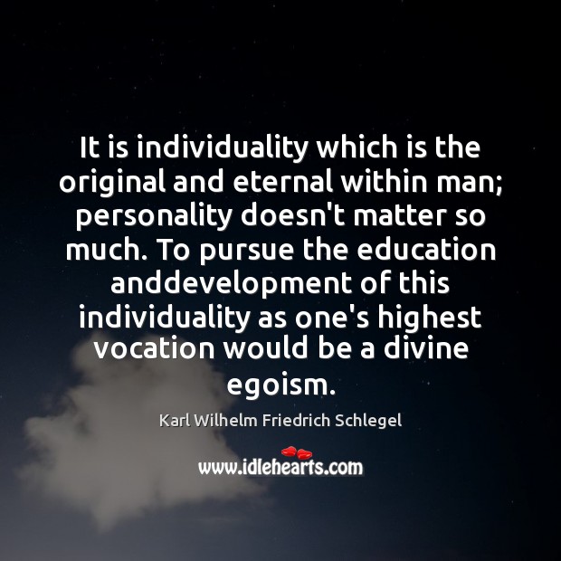It is individuality which is the original and eternal within man; personality Karl Wilhelm Friedrich Schlegel Picture Quote