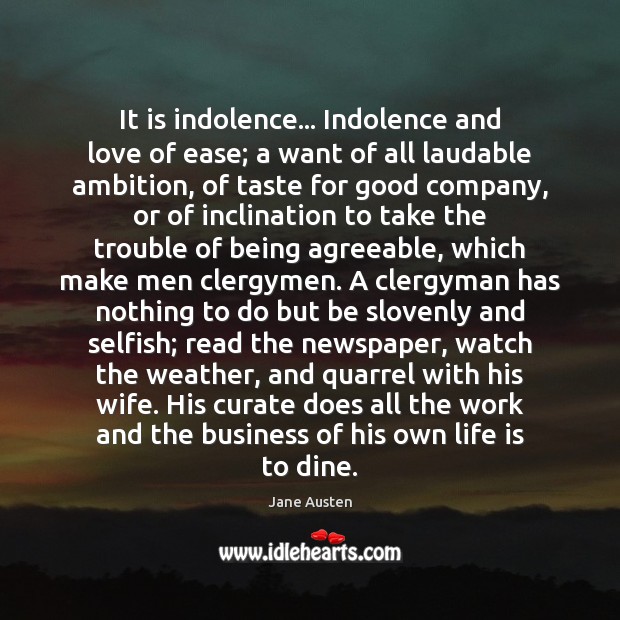 It is indolence… Indolence and love of ease; a want of all Business Quotes Image