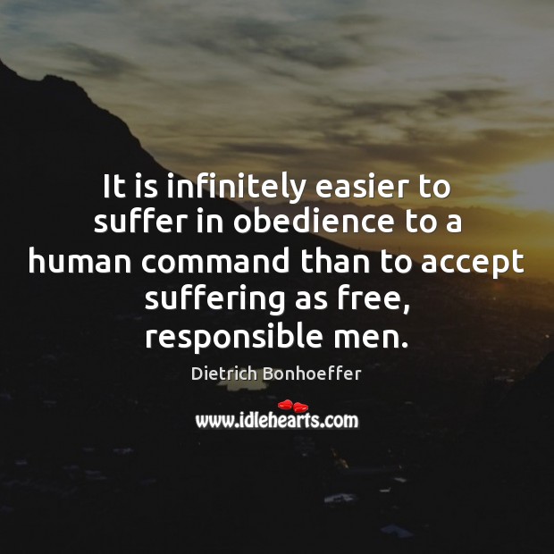It is infinitely easier to suffer in obedience to a human command Image