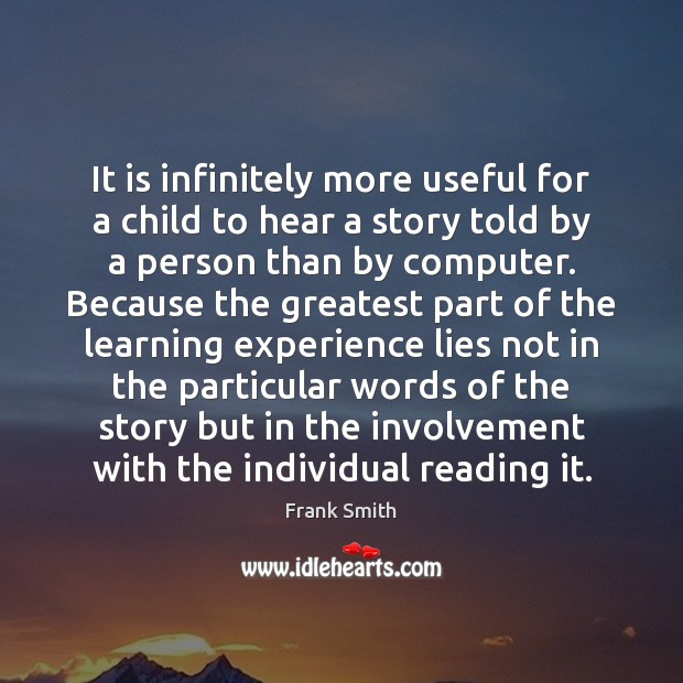 It is infinitely more useful for a child to hear a story Frank Smith Picture Quote