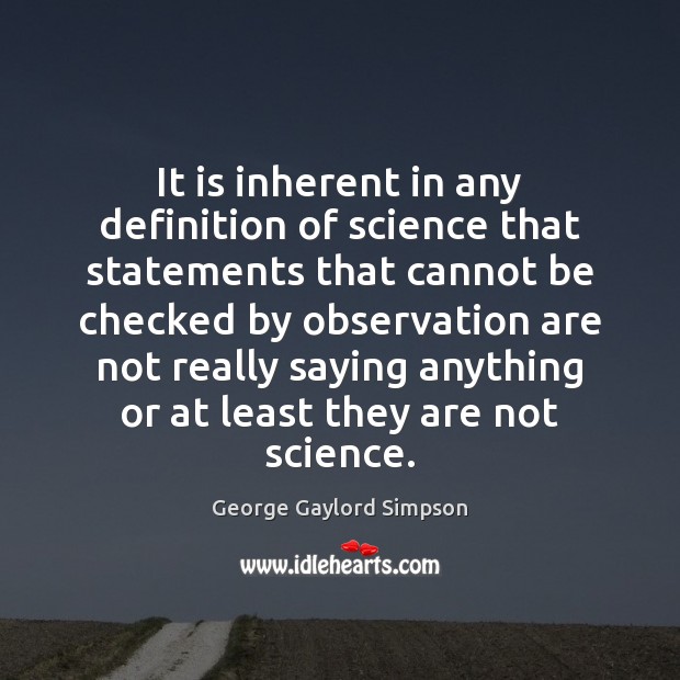 It is inherent in any definition of science that statements that cannot George Gaylord Simpson Picture Quote