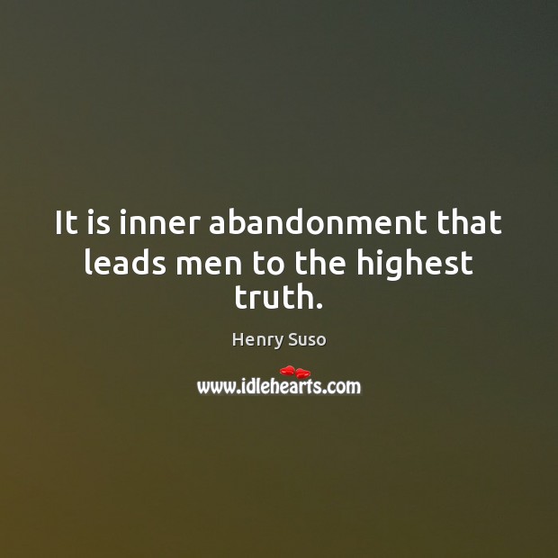It is inner abandonment that leads men to the highest truth. Henry Suso Picture Quote