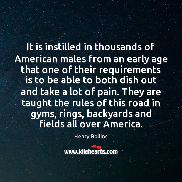 It is instilled in thousands of American males from an early age Henry Rollins Picture Quote