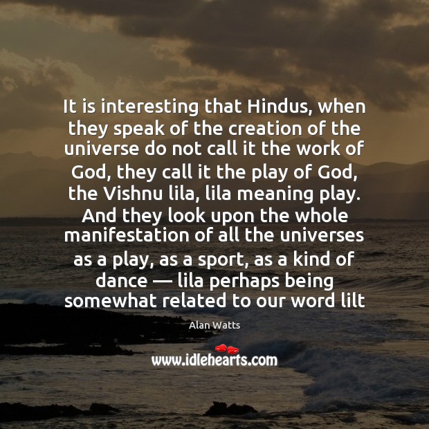 It is interesting that Hindus, when they speak of the creation of Alan Watts Picture Quote