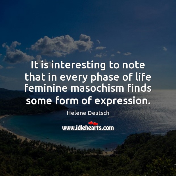 It is interesting to note that in every phase of life feminine Helene Deutsch Picture Quote