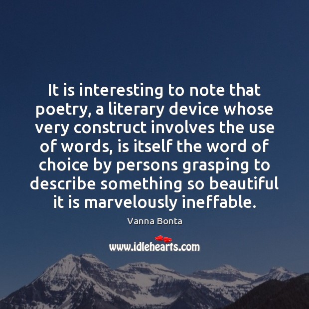 It is interesting to note that poetry, a literary device whose very Vanna Bonta Picture Quote