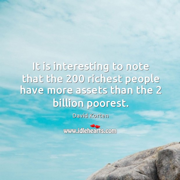It is interesting to note that the 200 richest people have more assets than the 2 billion poorest. Image