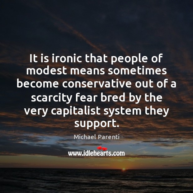 It is ironic that people of modest means sometimes become conservative out Michael Parenti Picture Quote