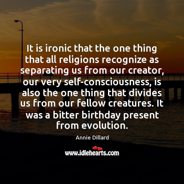 It is ironic that the one thing that all religions recognize as Annie Dillard Picture Quote