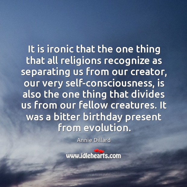 It is ironic that the one thing that all religions recognize as separating us from our creator Annie Dillard Picture Quote