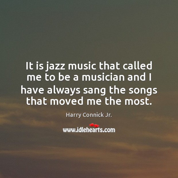 It is jazz music that called me to be a musician and Harry Connick Jr. Picture Quote