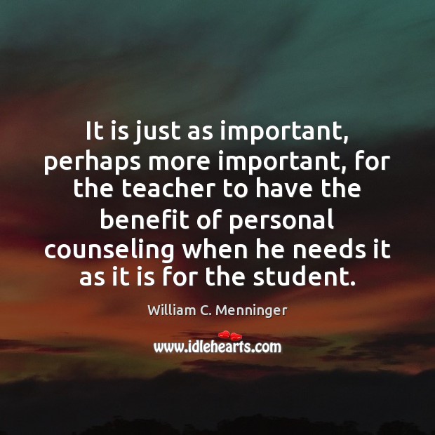 It is just as important, perhaps more important, for the teacher to William C. Menninger Picture Quote