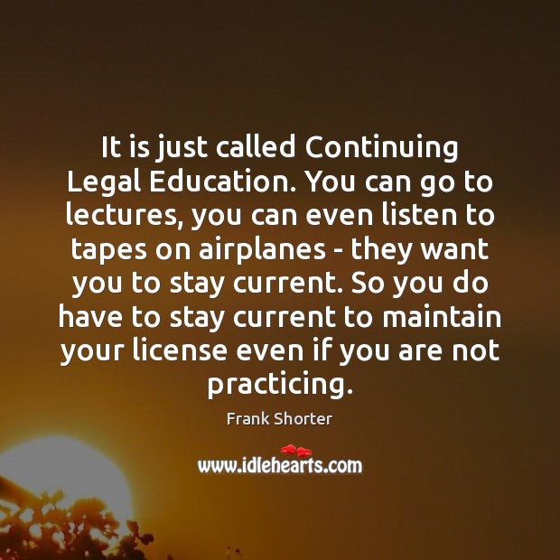 It is just called Continuing Legal Education. You can go to lectures, Frank Shorter Picture Quote